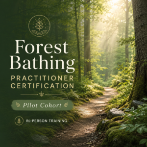 Forest Bathing Practitioner Certification - Pilot Cohort 6 Week Evening Program